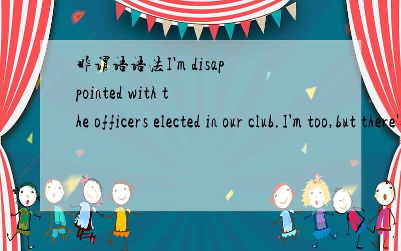 非谓语语法I'm disappointed with the officers elected in our club.I'm too,but there's no point________about it 为什么选in worrying?
