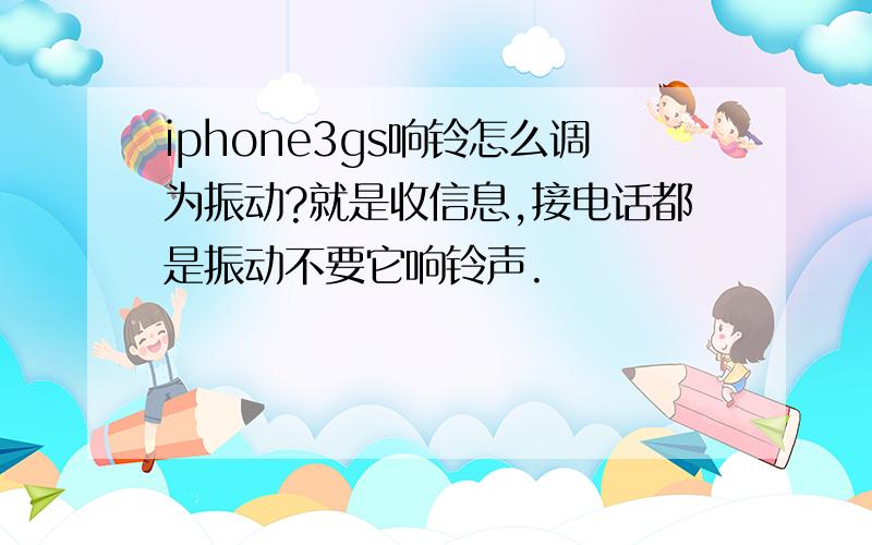 iphone3gs响铃怎么调为振动?就是收信息,接电话都是振动不要它响铃声.