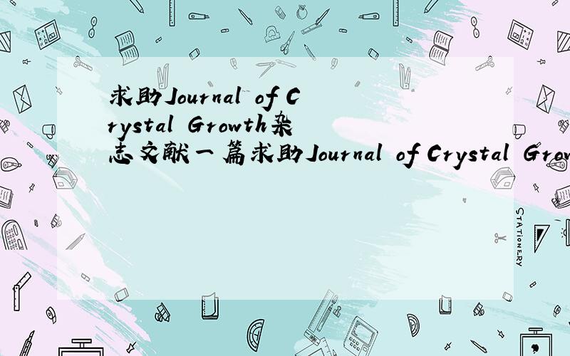 求助Journal of Crystal Growth杂志文献一篇求助Journal of Crystal Growth文献一篇,万分感谢题目：Nucleation in external electric field作者：D Kashchiev日期：Volumes 13-14, May 1972, Pages 128-130全文链接：http://www.scienc