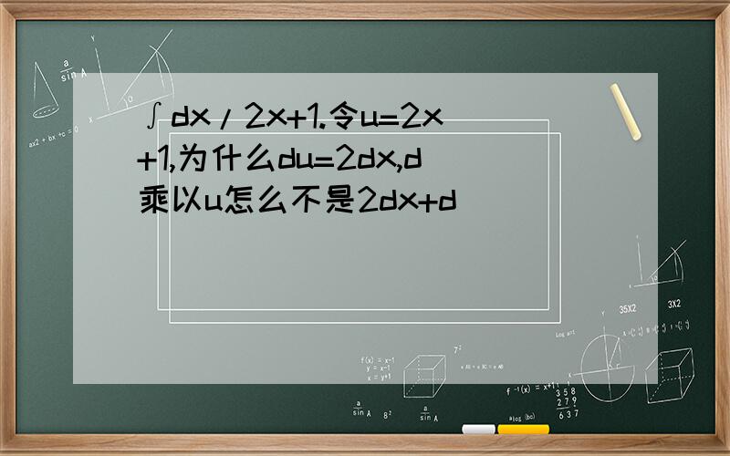 ∫dx/2x+1.令u=2x+1,为什么du=2dx,d乘以u怎么不是2dx+d