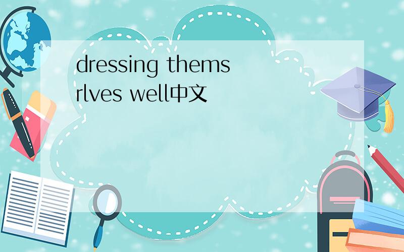 dressing themsrlves well中文