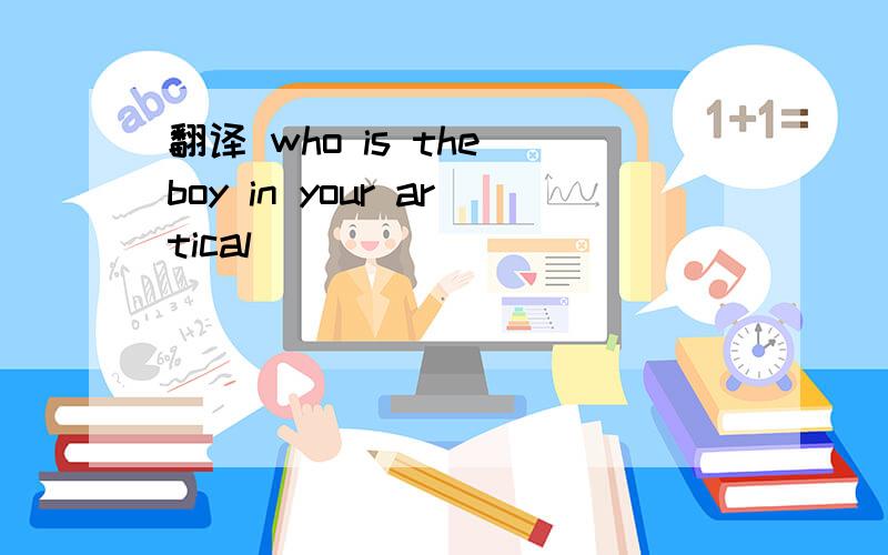 翻译 who is the boy in your artical
