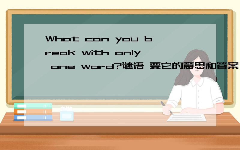 What can you break with only one word?谜语 要它的意思和答案