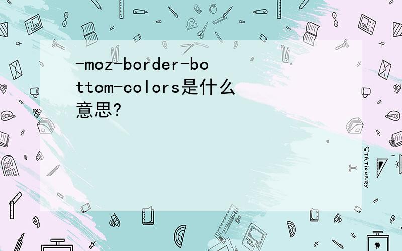 -moz-border-bottom-colors是什么意思?