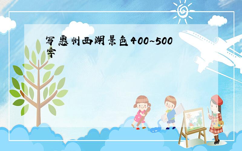 写惠州西湖景色400~500字