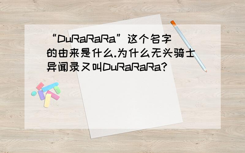 “DuRaRaRa”这个名字的由来是什么.为什么无头骑士异闻录又叫DuRaRaRa?
