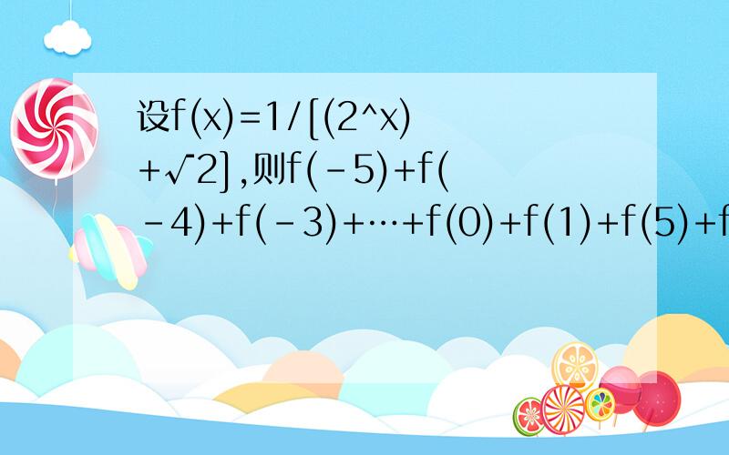 设f(x)=1/[(2^x)+√2],则f(-5)+f(-4)+f(-3)+…+f(0)+f(1)+f(5)+f(6)=?正确答案是3√2球过程提问如题,