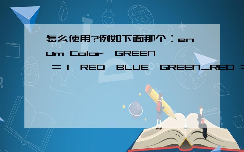 怎么使用?例如下面那个：enum Color{GREEN = 1,RED,BLUE,GREEN_RED = 10,GREEN_BLUE}ColorVal；是ColorVal只能取1,2,3,10,11么?那定义GREEN,RED等等又有什么用呢?