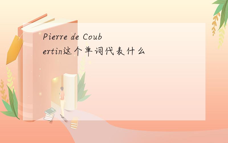 Pierre de Coubertin这个单词代表什么