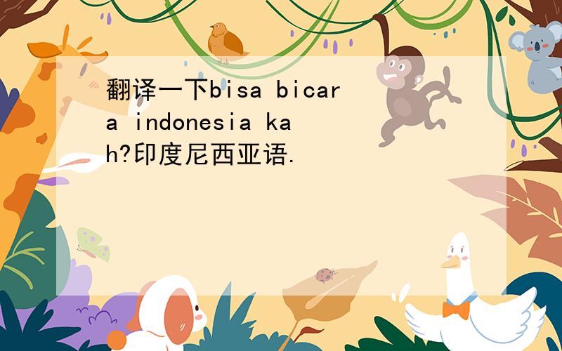 翻译一下bisa bicara indonesia kah?印度尼西亚语.