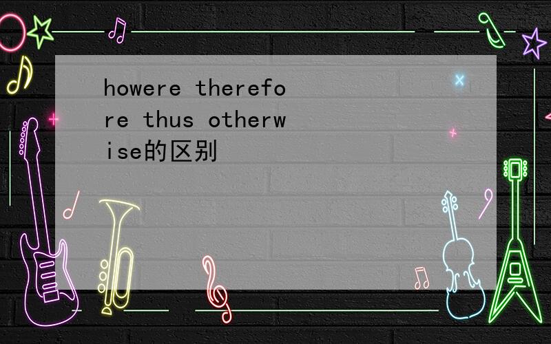 howere therefore thus otherwise的区别