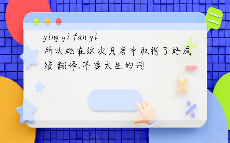 ying yi fan yi所以她在这次月考中取得了好成绩 翻译.不要太生的词