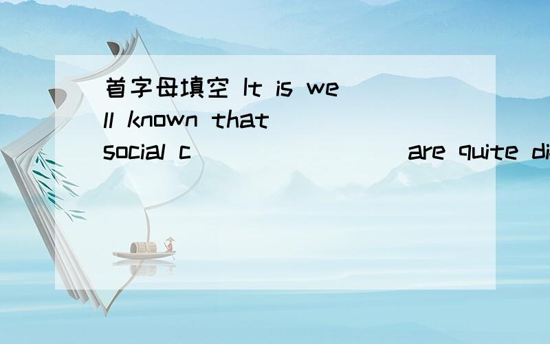 首字母填空 It is well known that social c________ are quite different from country to country.