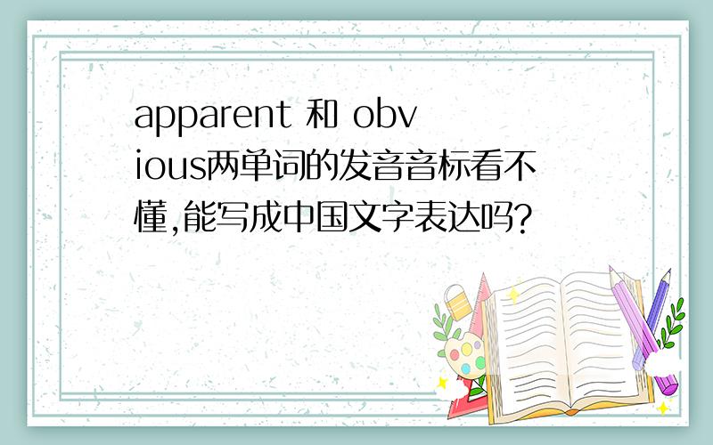 apparent 和 obvious两单词的发音音标看不懂,能写成中国文字表达吗?