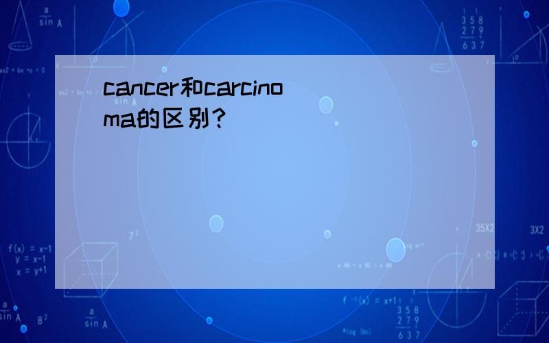 cancer和carcinoma的区别?