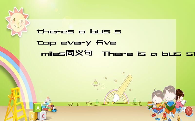 theres a bus stop every five miles同义句,There is a bus stop every ___ ___.