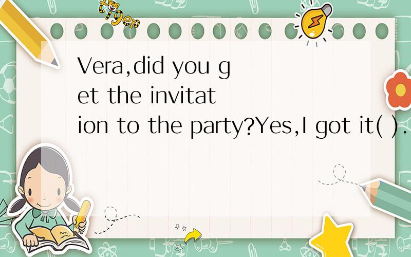Vera,did you get the invitation to the party?Yes,I got it( ).I plan to go to the party.A.tomorrow B.weekdayc.the day after tomorrowD.yeastrday
