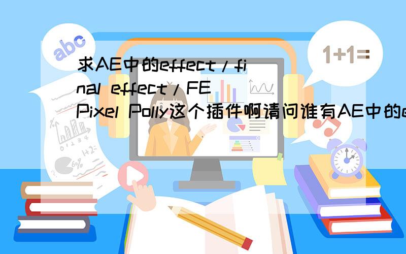 求AE中的effect/final effect/FE Pixel Polly这个插件啊请问谁有AE中的effect/final effect/FE Pixel Polly这个插件啊?FE一系列的