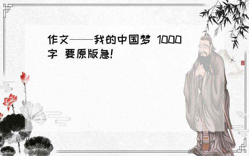 作文——我的中国梦 1000字 要原版急!