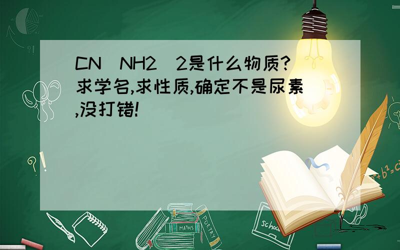 CN(NH2)2是什么物质?求学名,求性质,确定不是尿素,没打错!