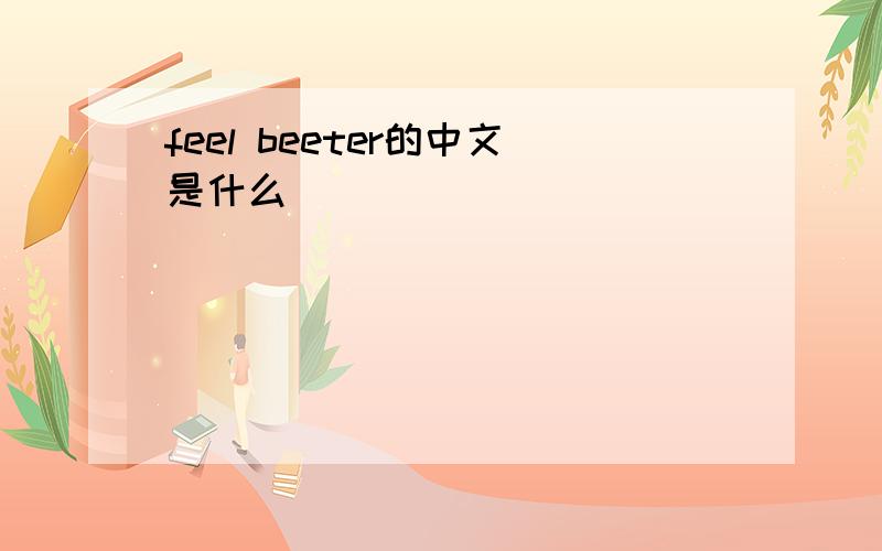 feel beeter的中文是什么