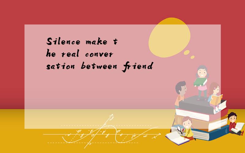 Silence make the real conversation between friend