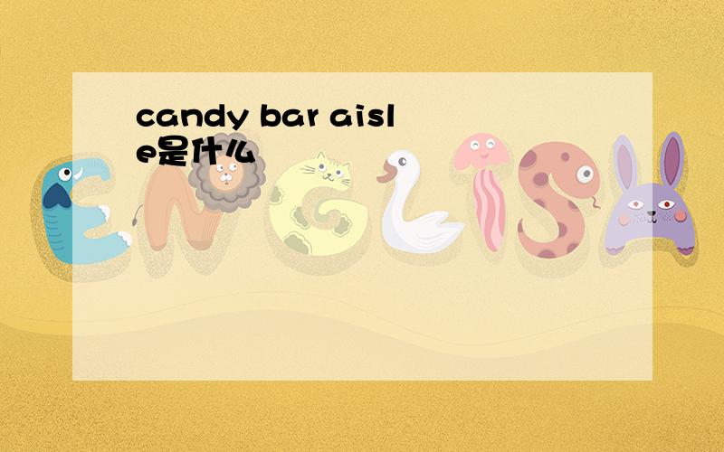 candy bar aisle是什么