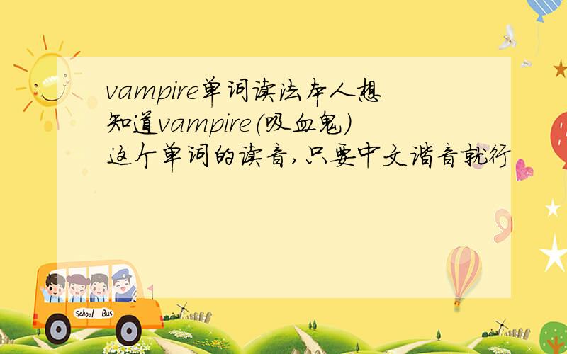 vampire单词读法本人想知道vampire（吸血鬼）这个单词的读音,只要中文谐音就行