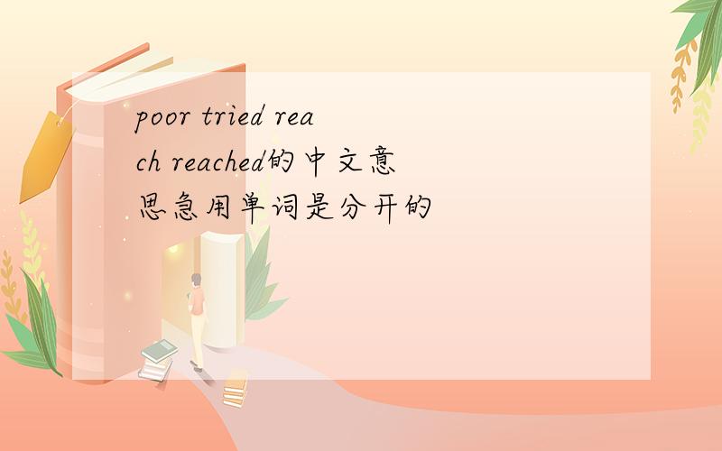 poor tried reach reached的中文意思急用单词是分开的