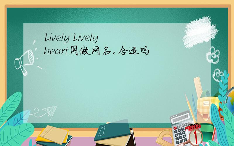 Lively Lively heart用做网名,合适吗