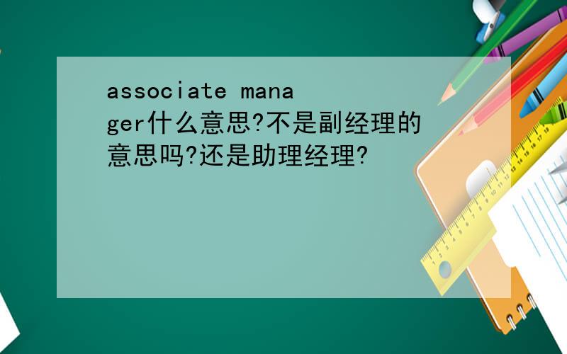 associate manager什么意思?不是副经理的意思吗?还是助理经理?