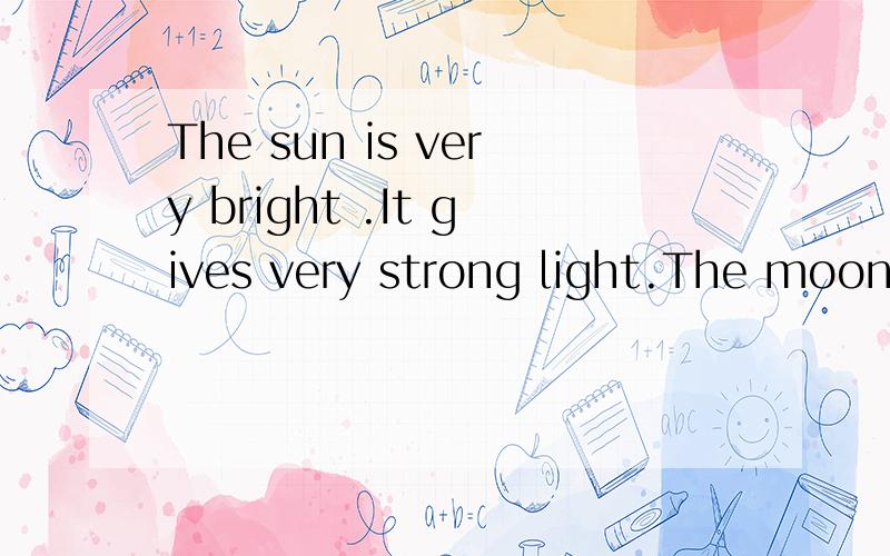 The sun is very bright .It gives very strong light.The moon looks quite bright,too,but it doesn’t give __(1)_ light _(2)__ .(1) A.very B.any C.many D.some(2)A.more B.too C.much D.at all