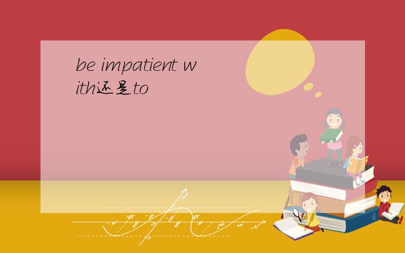 be impatient with还是to