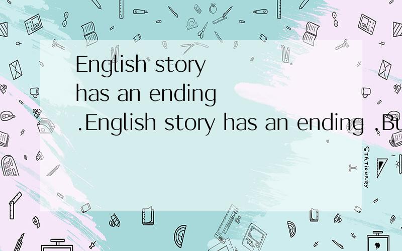 English story has an ending .English story has an ending .But in life evey ending is a now beginning