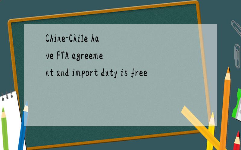 Chine-Chile have FTA agreement and import duty is free