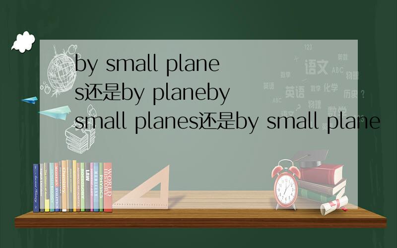 by small planes还是by planeby small planes还是by small plane