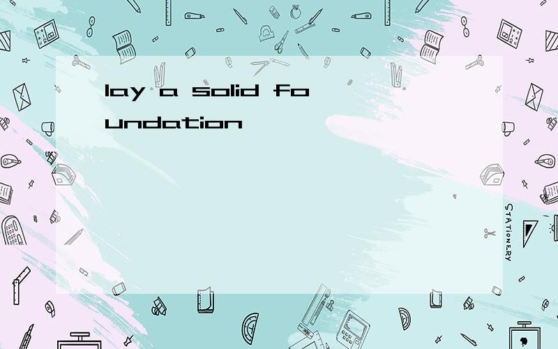 lay a solid foundation