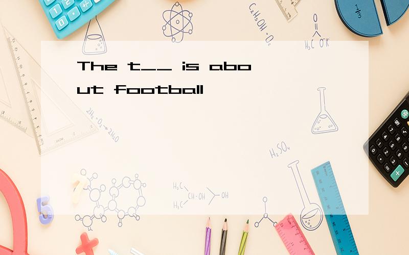 The t__ is about football