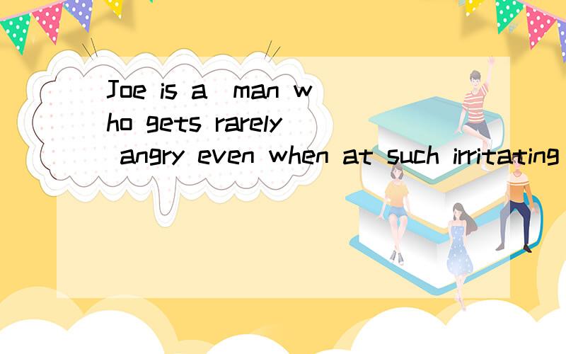 Joe is a_man who gets rarely angry even when at such irritating situations.A.respectiveB.consciousC.mildD.capable答案是C.为什么诶?