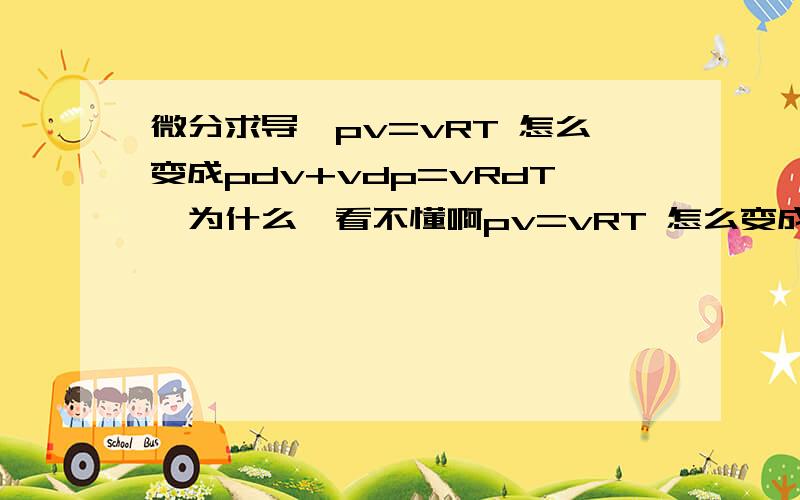 微分求导,pv=vRT 怎么变成pdv+vdp=vRdT,为什么,看不懂啊pv=vRT 怎么变成pdv+vdp=vRdT,说是微分?怎么微分?