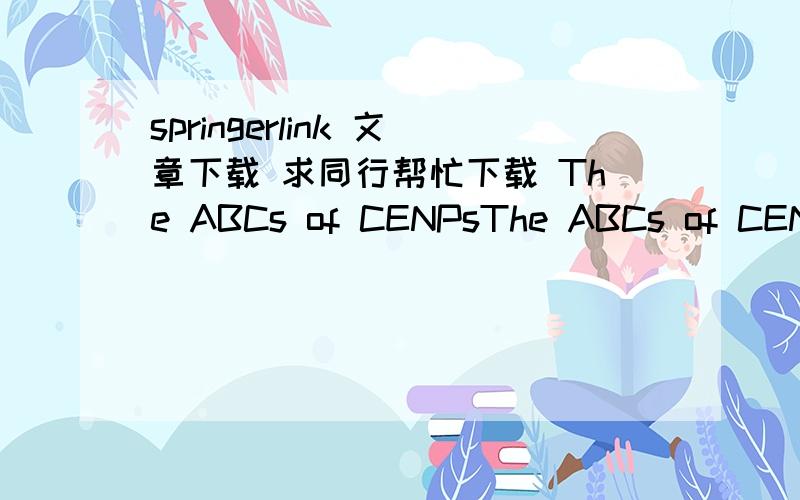 springerlink 文章下载 求同行帮忙下载 The ABCs of CENPsThe ABCs of CENPs作者是Perpelescu M,Fukagawa T.