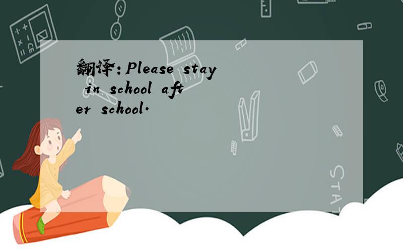 翻译：Please stay in school after school.