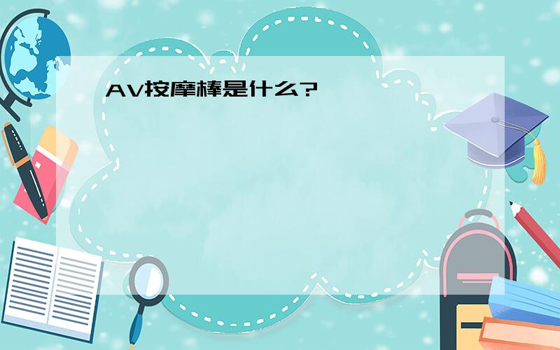 AV按摩棒是什么?