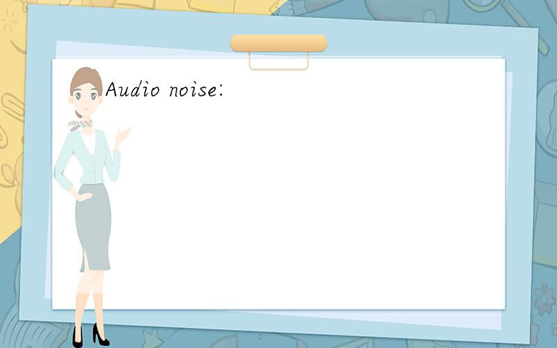 Audio noise: