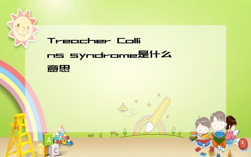 Treacher Collins syndrome是什么意思