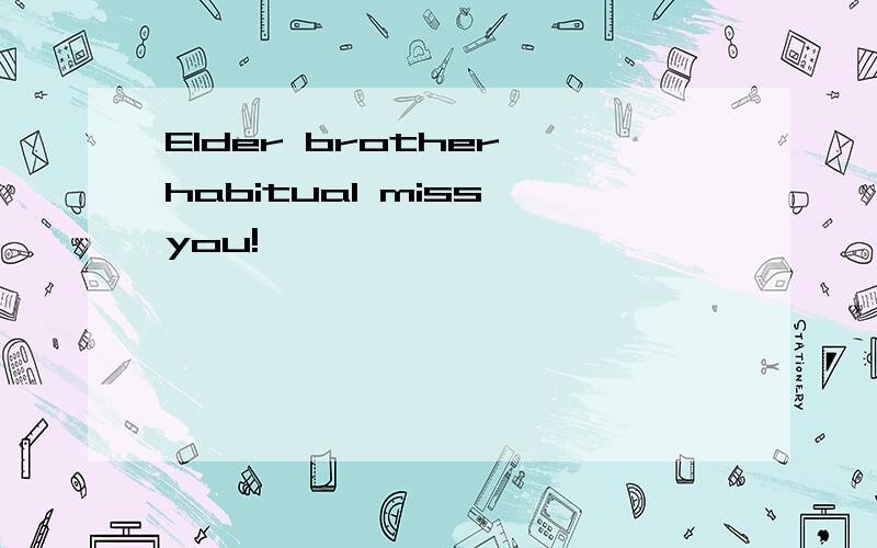 Elder brother habitual miss you!