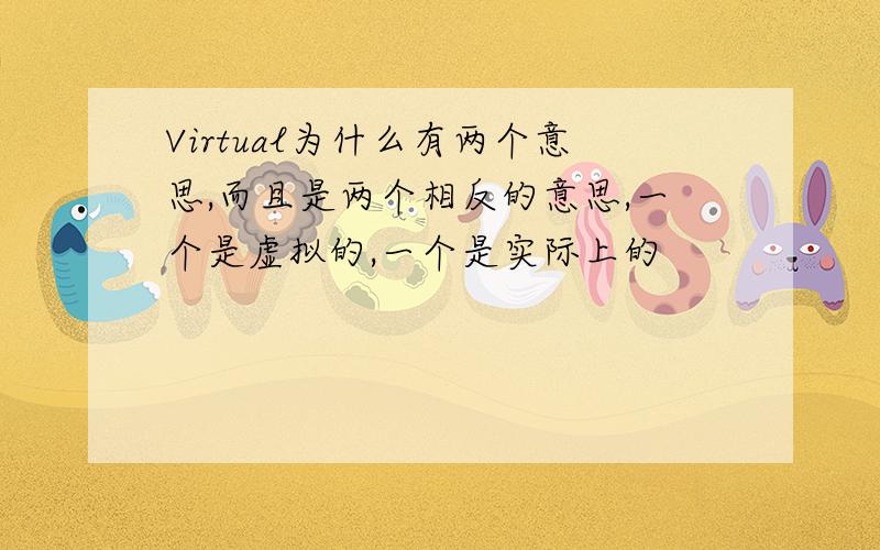 Virtual为什么有两个意思,而且是两个相反的意思,一个是虚拟的,一个是实际上的