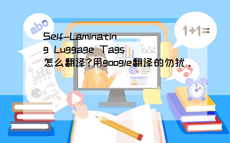 Self-Laminating Luggage Tags怎么翻译?用google翻译的勿扰。