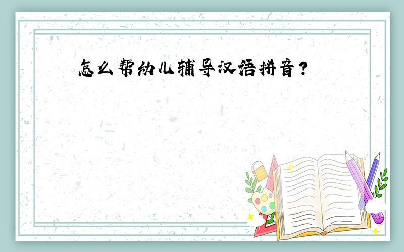 怎么帮幼儿辅导汉语拼音?