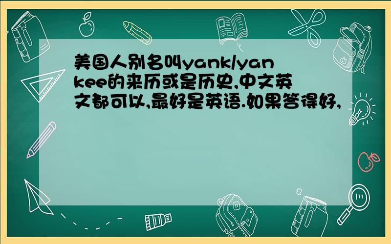 美国人别名叫yank/yankee的来历或是历史,中文英文都可以,最好是英语.如果答得好,